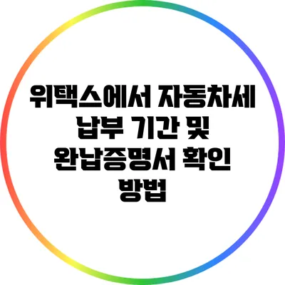 위택스에서 자동차세 납부 기간 및 완납증명서 확인 방법