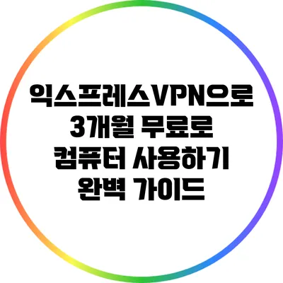 익스프레스VPN으로 3개월 무료로 컴퓨터 사용하기: 완벽 가이드