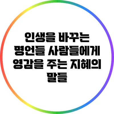 인생을 바꾸는 명언들: 사람들에게 영감을 주는 지혜의 말들