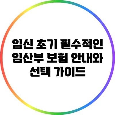임신 초기 필수적인 임산부 보험 안내와 선택 가이드