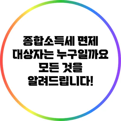 종합소득세 면제 대상자는 누구일까요? 모든 것을 알려드립니다!