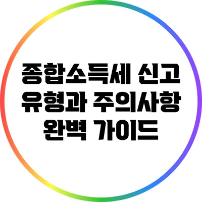 종합소득세 신고 유형과 주의사항 완벽 가이드