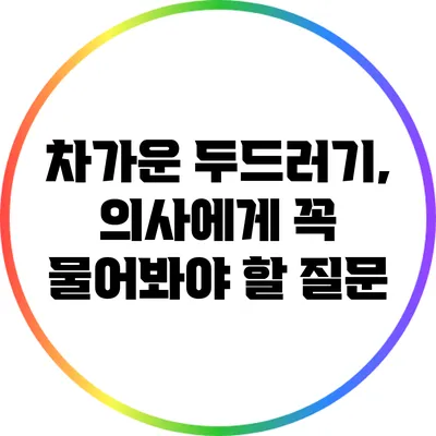 차가운 두드러기, 의사에게 꼭 물어봐야 할 질문
