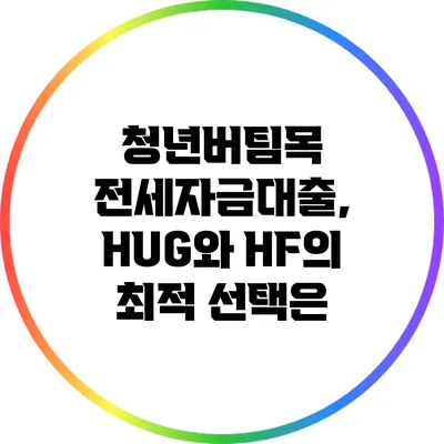 청년버팀목 전세자금대출, HUG와 HF의 최적 선택은?