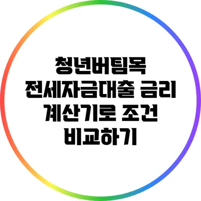 청년버팀목 전세자금대출 금리 계산기로 조건 비교하기
