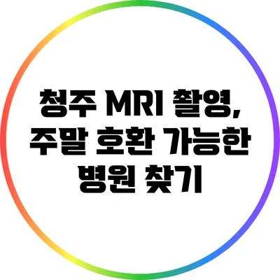 청주 MRI 촬영, 주말 호환 가능한 병원 찾기