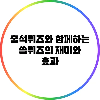 출석퀴즈와 함께하는 쏠퀴즈의 재미와 효과