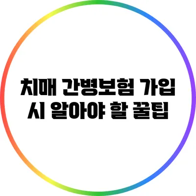 치매 간병보험 가입 시 알아야 할 꿀팁