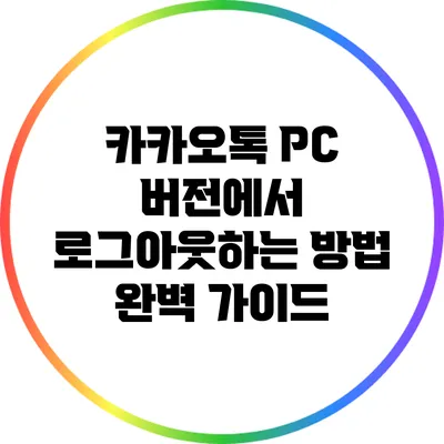 카카오톡 PC 버전에서 로그아웃하는 방법 완벽 가이드
