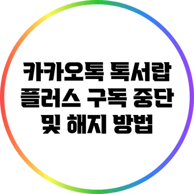 카카오톡 톡서랍 플러스 구독 중단 및 해지 방법