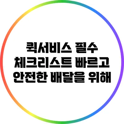 퀵서비스 필수 체크리스트: 빠르고 안전한 배달을 위해