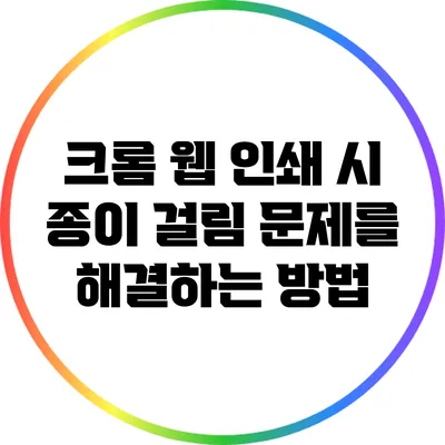 크롬 웹 인쇄 시 종이 걸림 문제를 해결하는 방법