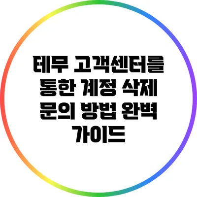 테무 고객센터를 통한 계정 삭제 문의 방법 완벽 가이드