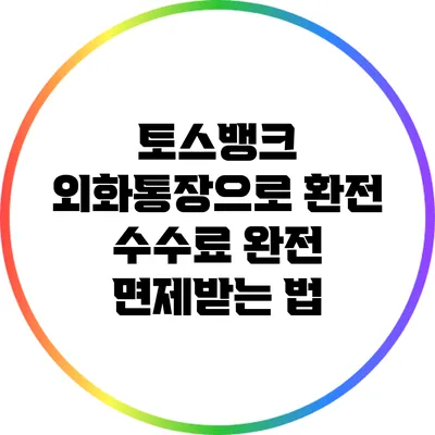 토스뱅크 외화통장으로 환전 수수료 완전 면제받는 법