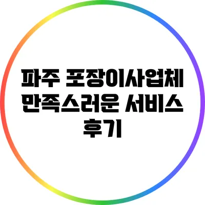 파주 포장이사업체: 만족스러운 서비스 후기