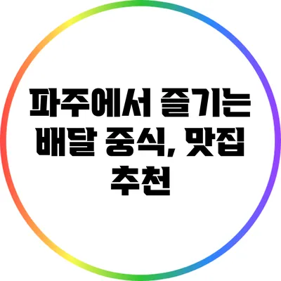 파주에서 즐기는 배달 중식, 맛집 추천