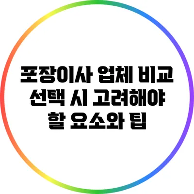 포장이사 업체 비교: 선택 시 고려해야 할 요소와 팁