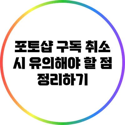 포토샵 구독 취소 시 유의해야 할 점 정리하기