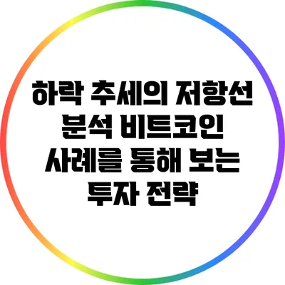 하락 추세의 저항선 분석: 비트코인 사례를 통해 보는 투자 전략