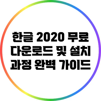 한글 2020 무료 다운로드 및 설치 과정 완벽 가이드