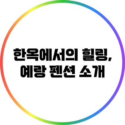 한옥에서의 힐링, 예랑 펜션 소개