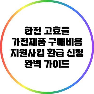 한전 고효율 가전제품 구매비용 지원사업 환급 신청 완벽 가이드