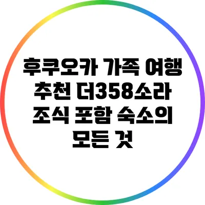 후쿠오카 가족 여행 추천: 더358소라 조식 포함 숙소의 모든 것