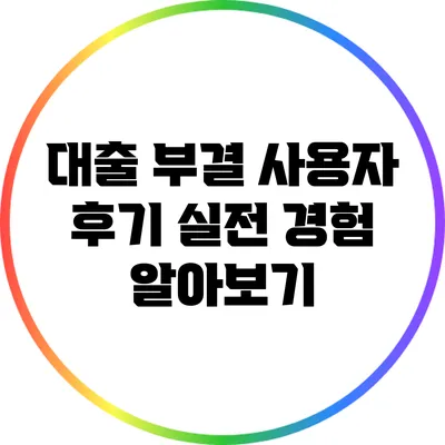 대출 부결 사용자 후기: 실전 경험 알아보기