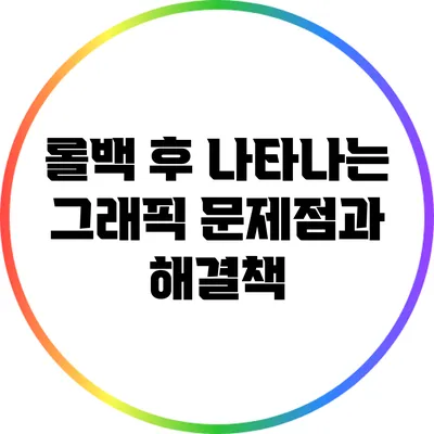 롤백 후 나타나는 그래픽 문제점과 해결책