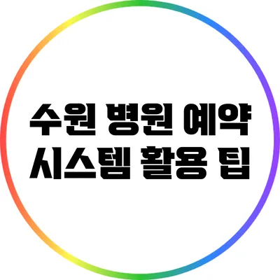 수원 병원 예약 시스템 활용 팁