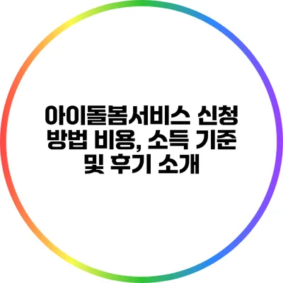 아이돌봄서비스 신청 방법: 비용, 소득 기준 및 후기 소개