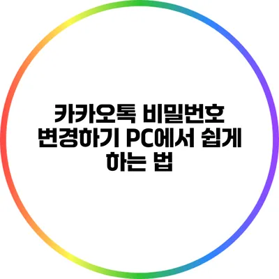 카카오톡 비밀번호 변경하기: PC에서 쉽게 하는 법