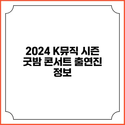 2024 K뮤직 시즌 굿밤 콘서트 출연진 정보
