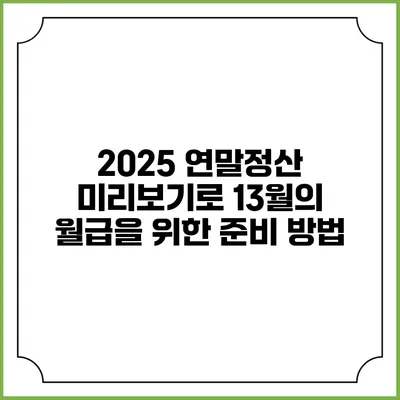 2025 연말정산 미리보기로 13월의 월급을 위한 준비 방법