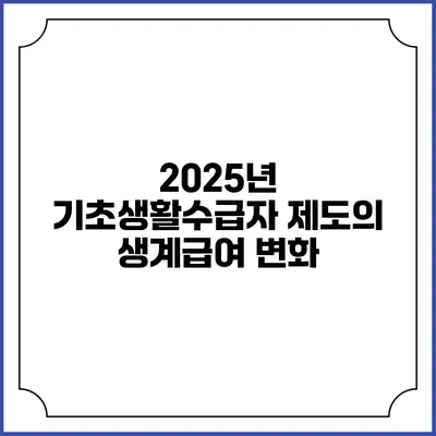 2025년 기초생활수급자 제도의 생계급여 변화