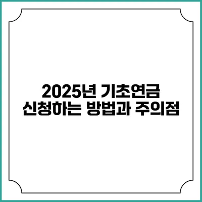 2025년 기초연금 신청하는 방법과 주의점