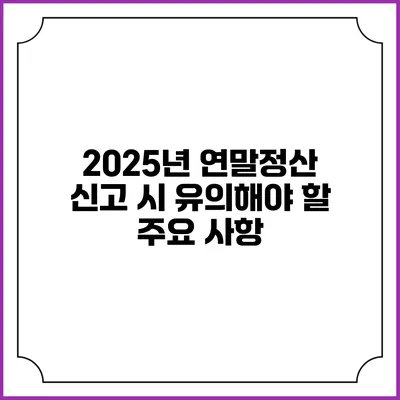 2025년 연말정산 신고 시 유의해야 할 주요 사항