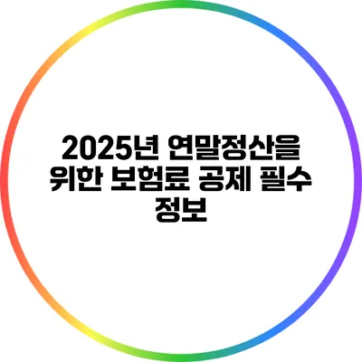 2025년 연말정산을 위한 보험료 공제 필수 정보