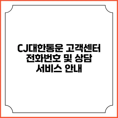 CJ대한통운 고객센터 전화번호 및 상담 서비스 안내