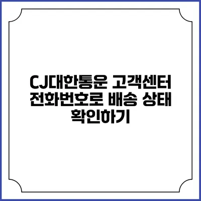 CJ대한통운 고객센터 전화번호로 배송 상태 확인하기