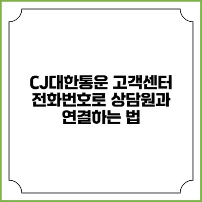 CJ대한통운 고객센터 전화번호로 상담원과 연결하는 법