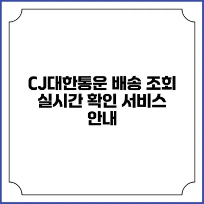 CJ대한통운 배송 조회 실시간 확인 서비스 안내