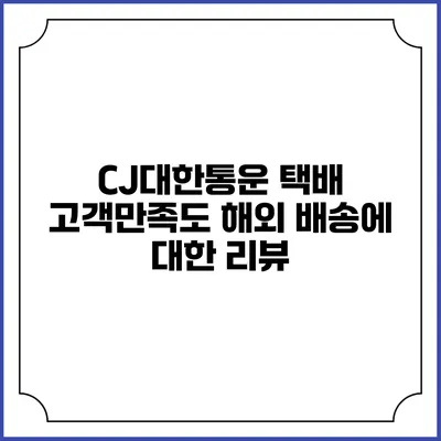 CJ대한통운 택배 고객만족도 해외 배송에 대한 리뷰