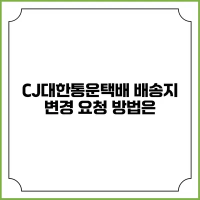 CJ대한통운택배 배송지 변경 요청 방법은?
