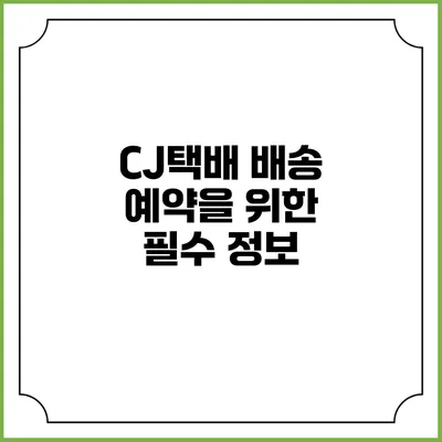 CJ택배 배송 예약을 위한 필수 정보