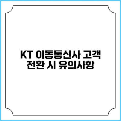 KT 이동통신사 고객 전환 시 유의사항