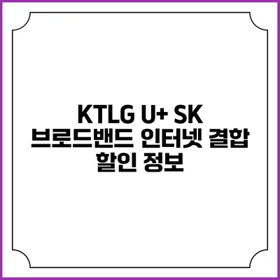 KTLG U+ SK 브로드밴드 인터넷 결합 할인 정보