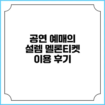 공연 예매의 설렘: 멜론티켓 이용 후기