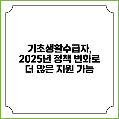 기초생활수급자, 2025년 정책 변화로 더 많은 지원 가능
