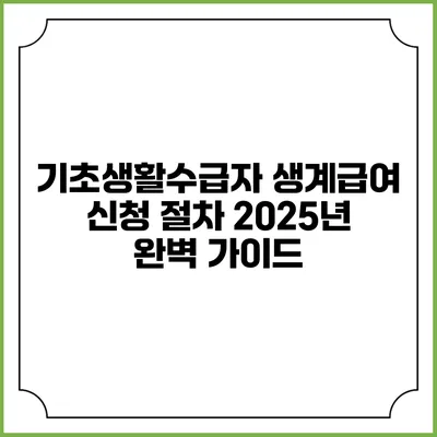 기초생활수급자 생계급여 신청 절차 2025년 완벽 가이드